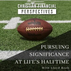 Football on field above title Pursuing Significance at Life's Halftime from Christian Financial Perspectives Podcast
