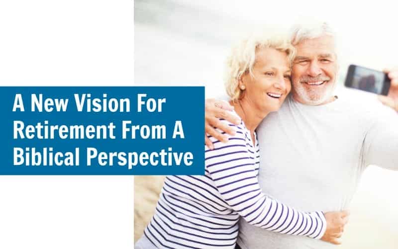 A New Vision For Retirement From A Biblical Perspective