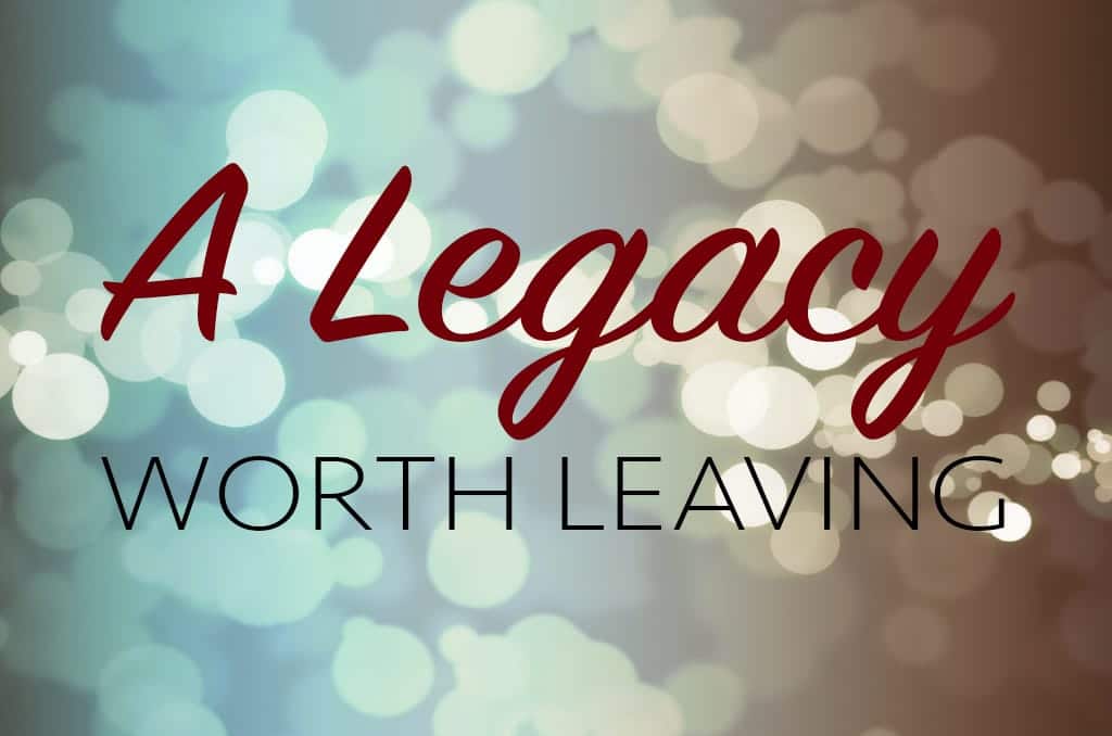 A legacy worth leaving
